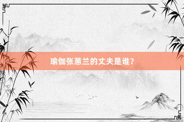 瑜伽张蕙兰的丈夫是谁?