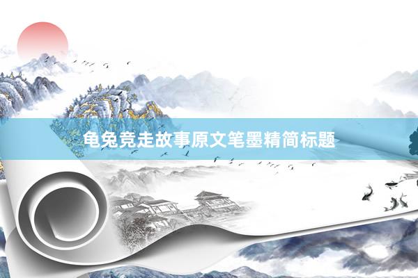 龟兔竞走故事原文笔墨精简标题